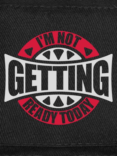 not getting ready today