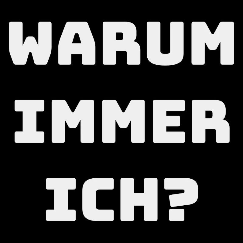 WARUM IMMER ICH