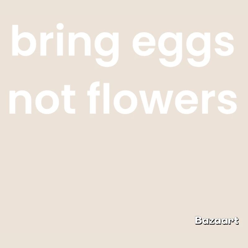 Bringen Sie Eier mit, keine Blumen