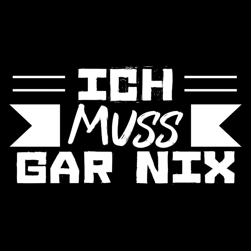 Ich Muss GAR NIX
