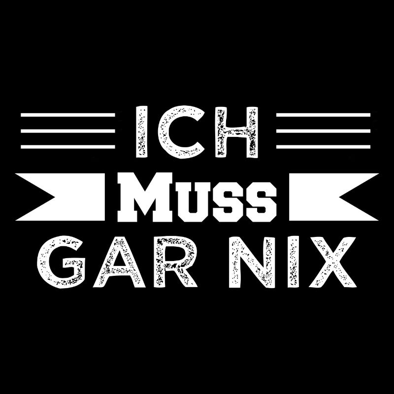 Ich Muss GAR NIX