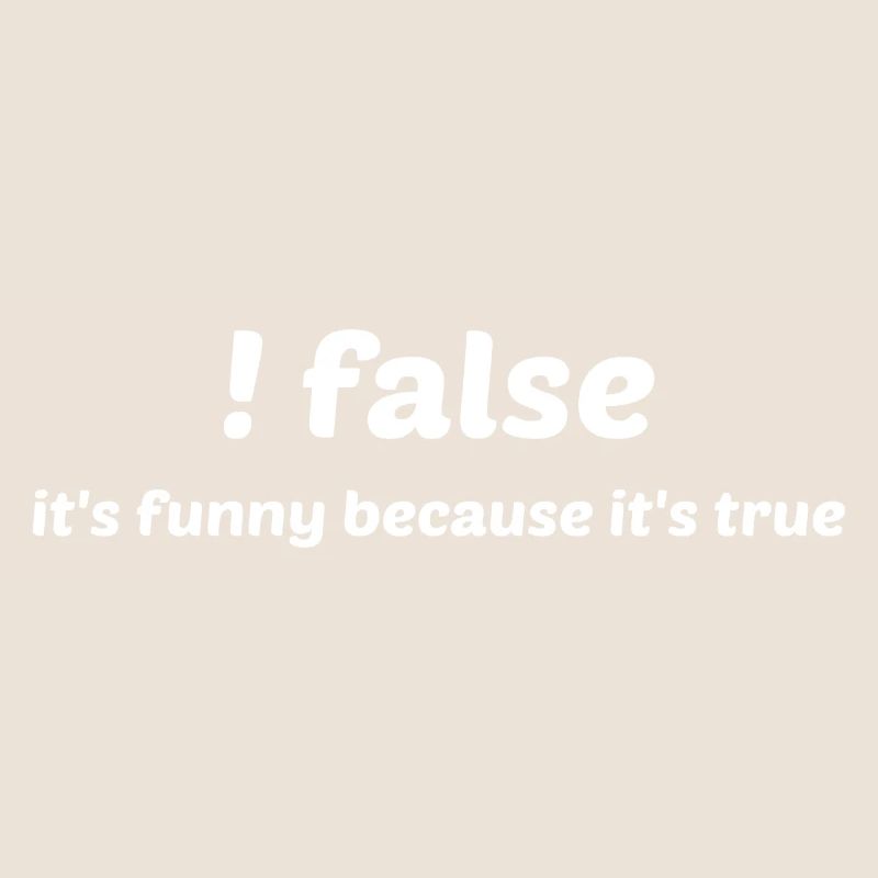 False It's Funny Because It's True Programmer Comp