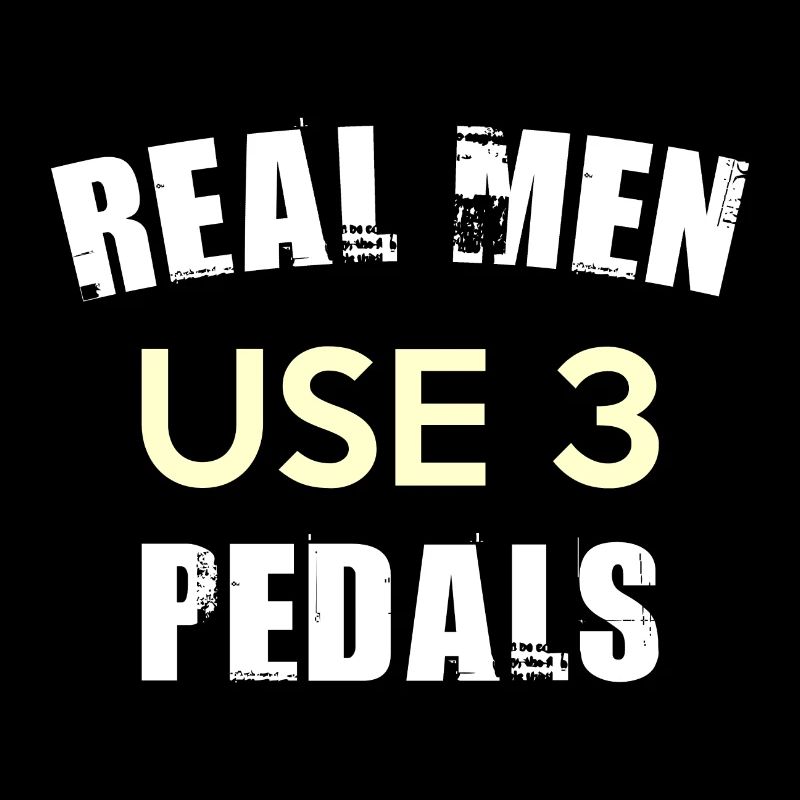 REAL MEN USE 3 PEDALS