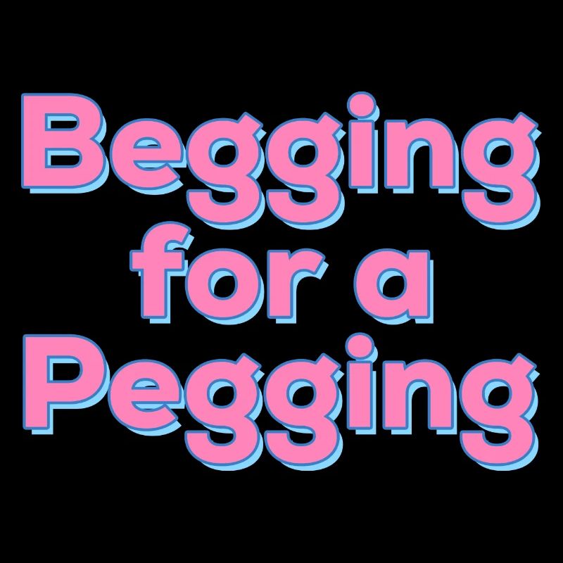Begging For A Pegging Quote