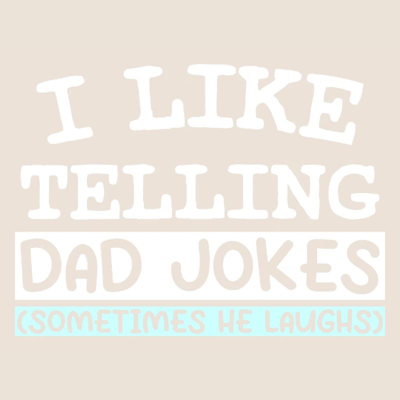 I LIKE TELLING DAD JOKES (SOMETIMES HE LAUGHS)