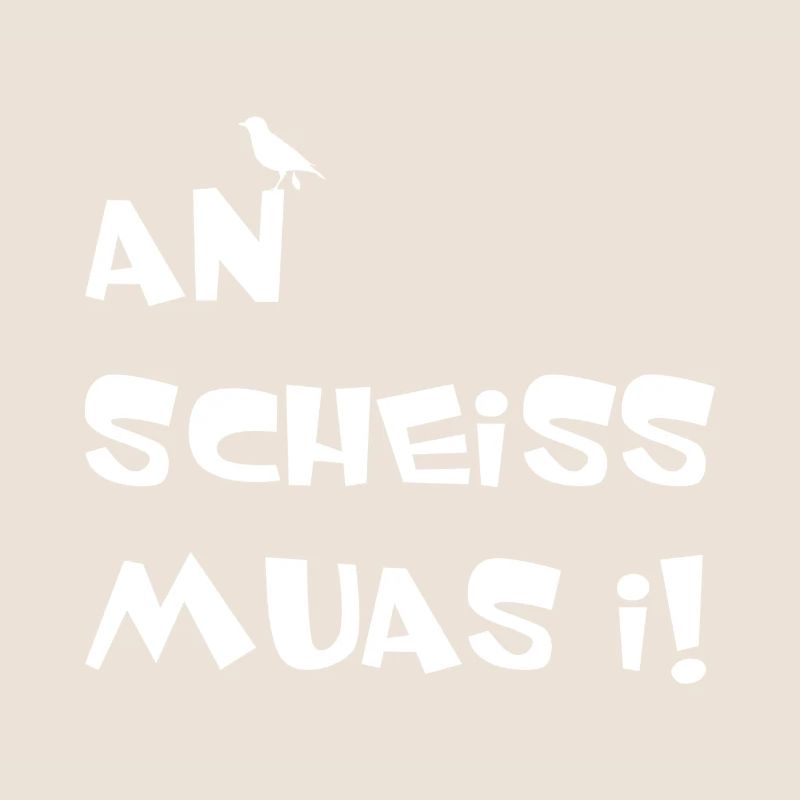 An scheiss muas i