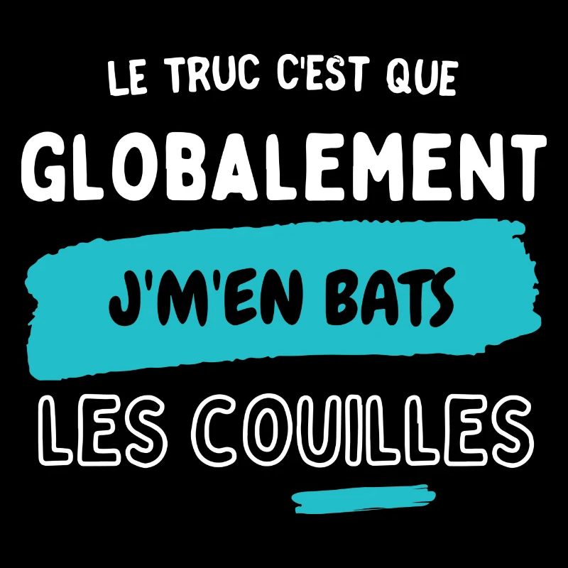 Globalement j'm'en bats les couilles
