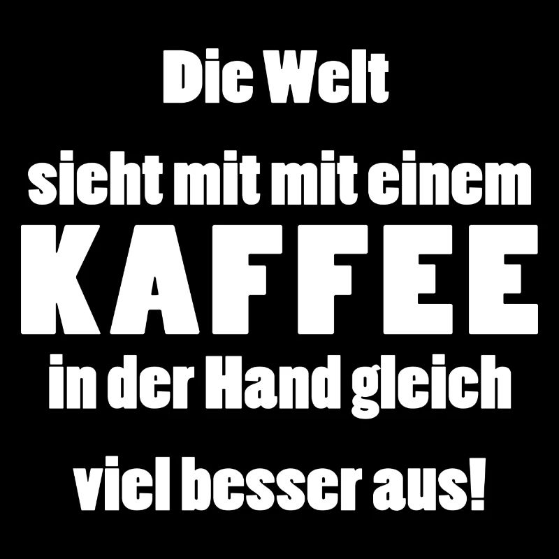 Die Welt sieht mit Kaffee besser viel besser aus!