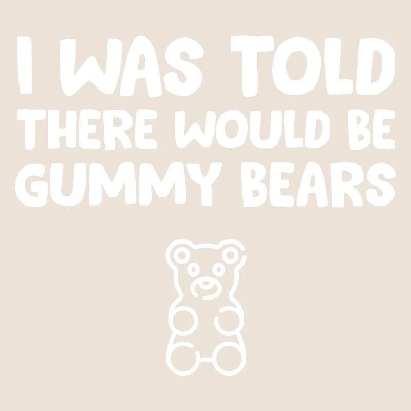 I Was Told There Would Be Gummy Bears Funny