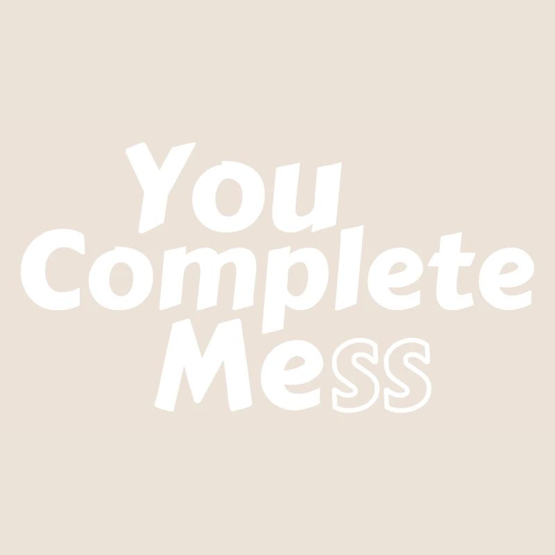 You Complete Mess