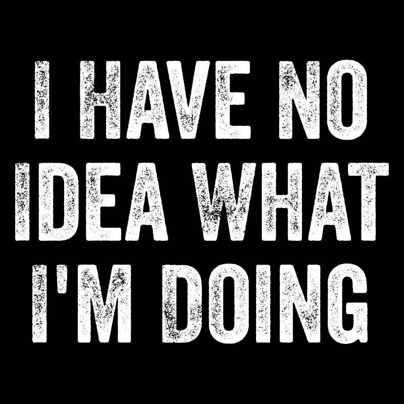I Have No Idea What I'm Doing - Funny