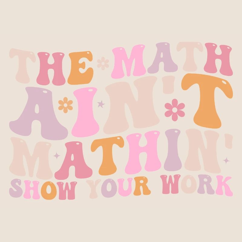 The Math Aint Mathin Show Your Work
