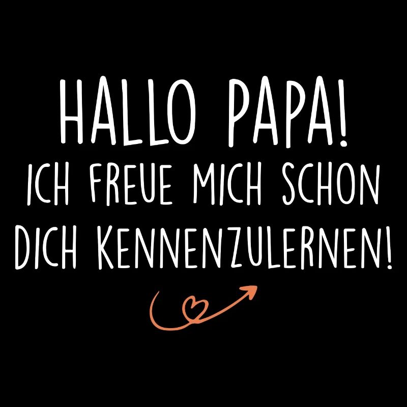 Hallo Papa! Ich freue mich dich kennenzulernen