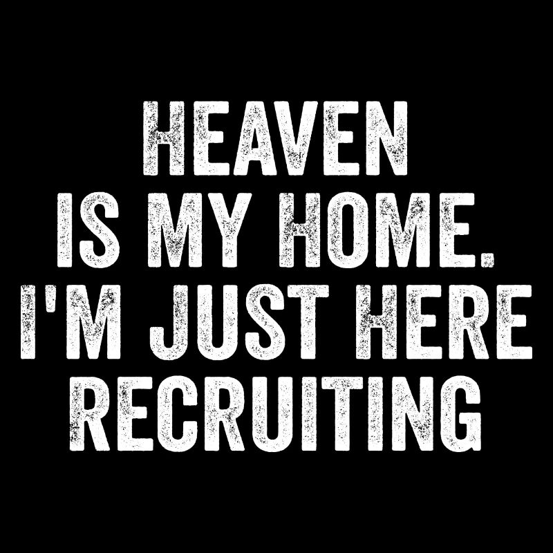 Heaven is My Home I'm Just Here Recruiting | Funny
