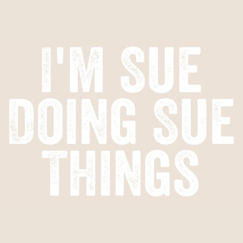 I'm Sue Doing Sue Things - Funny Saying