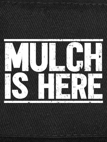 Mulch Is Here