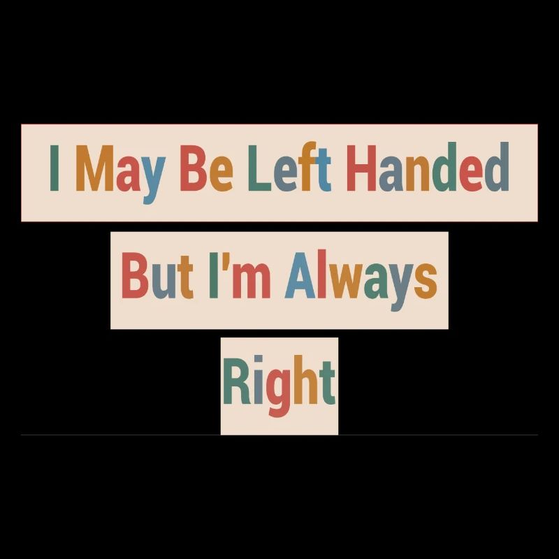 I May Be Left Handed But I'm Always Right