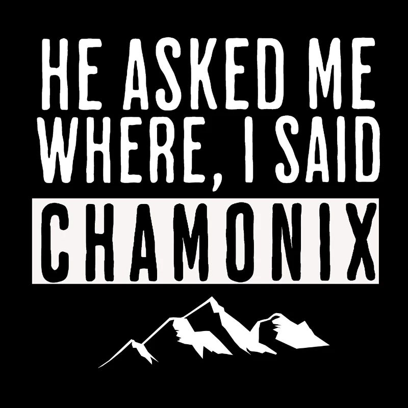 He asked me where I said Chamonix