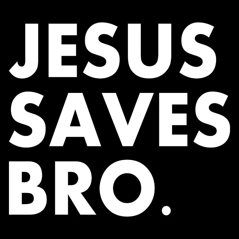 Jesus saves bro