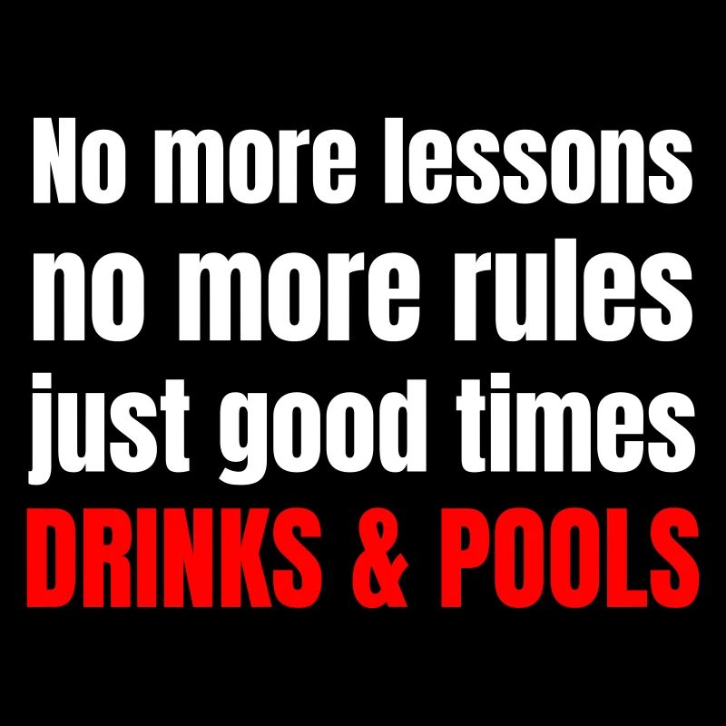 No more lessons no more rules just good times