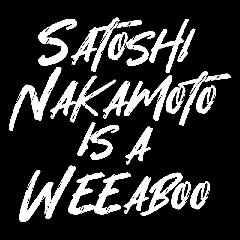 SATOSHI NAKAMOTO IS A WEEABOO