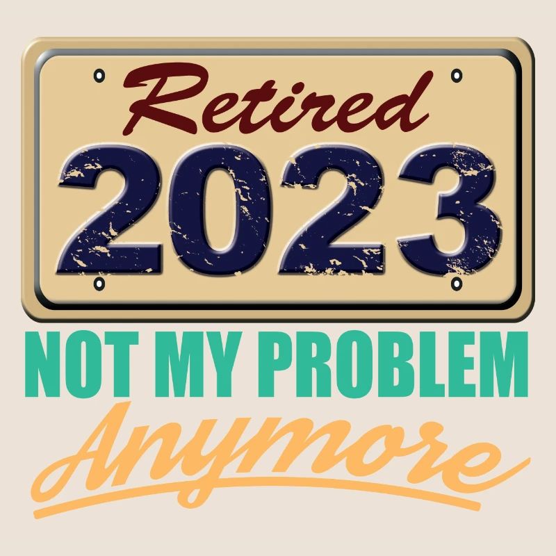 Retired 2023 Not My Problem Anymore Fun Retirement