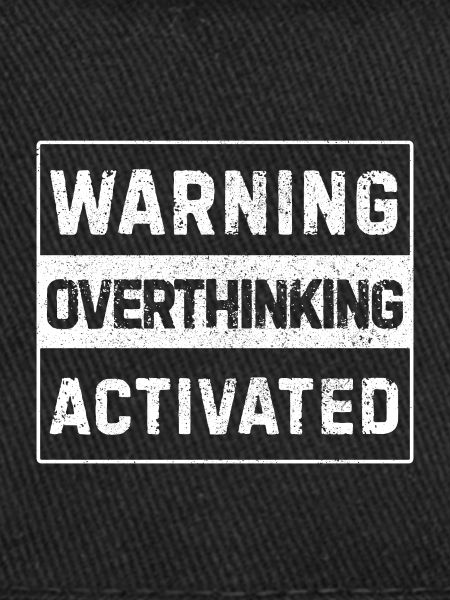 Warning – Overthinking Activated