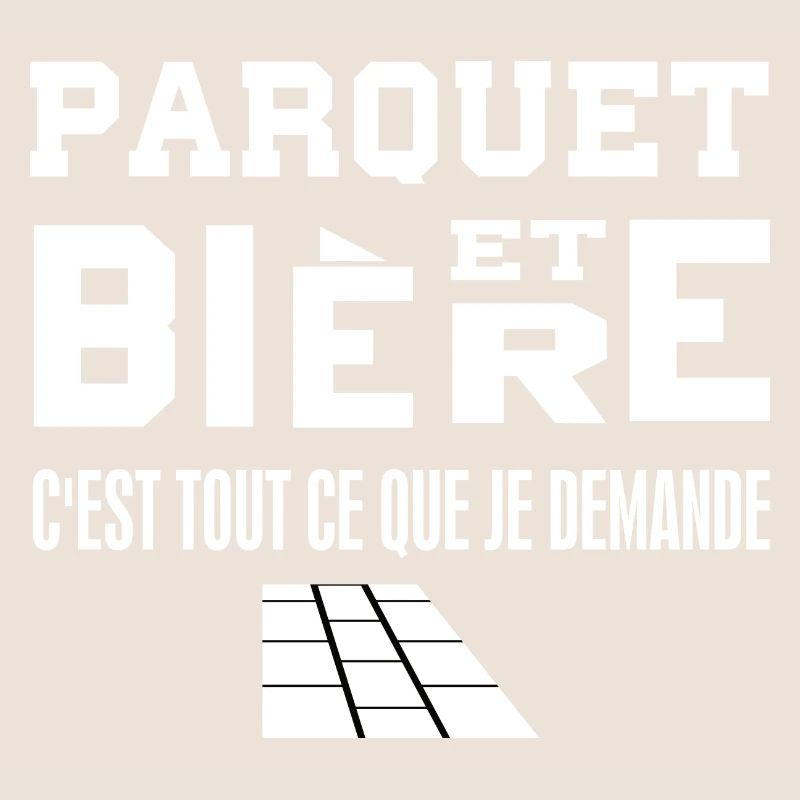 Parquet et bière c'est tout ce que je demande