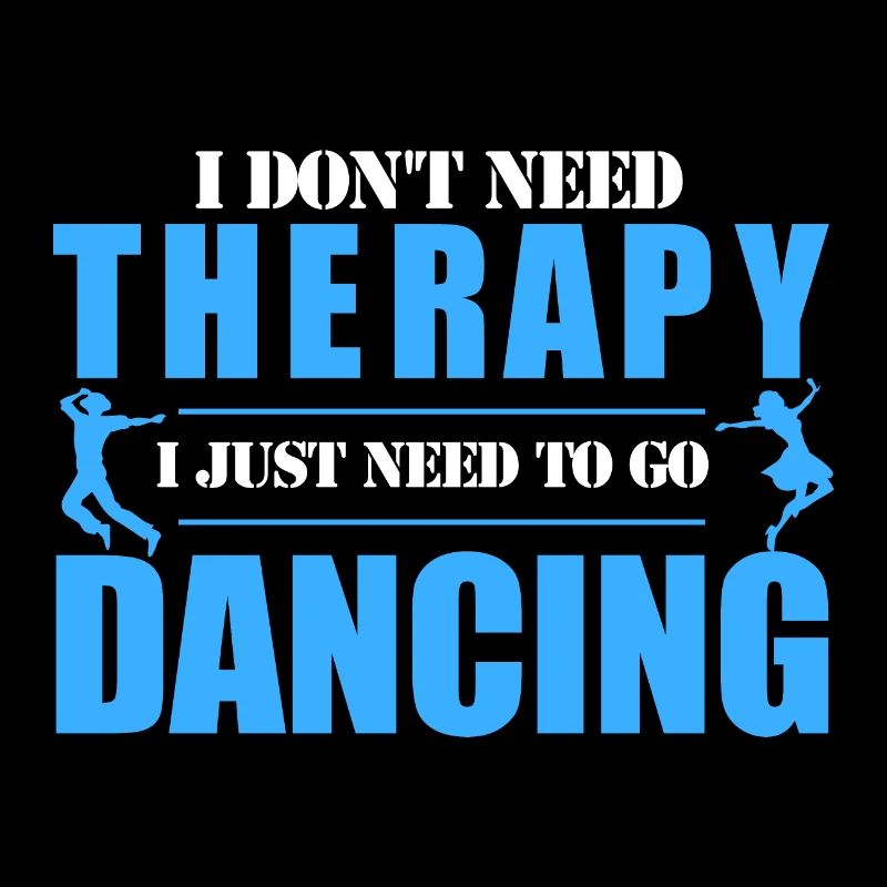 I don’t need Therapy I just need to go Dancing