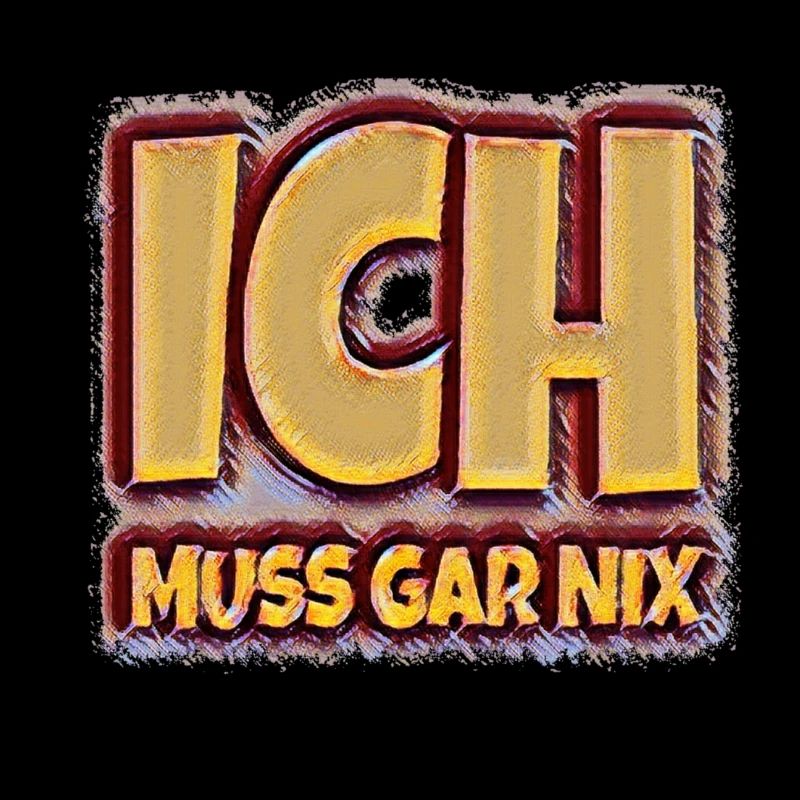 Ich muss gar nix