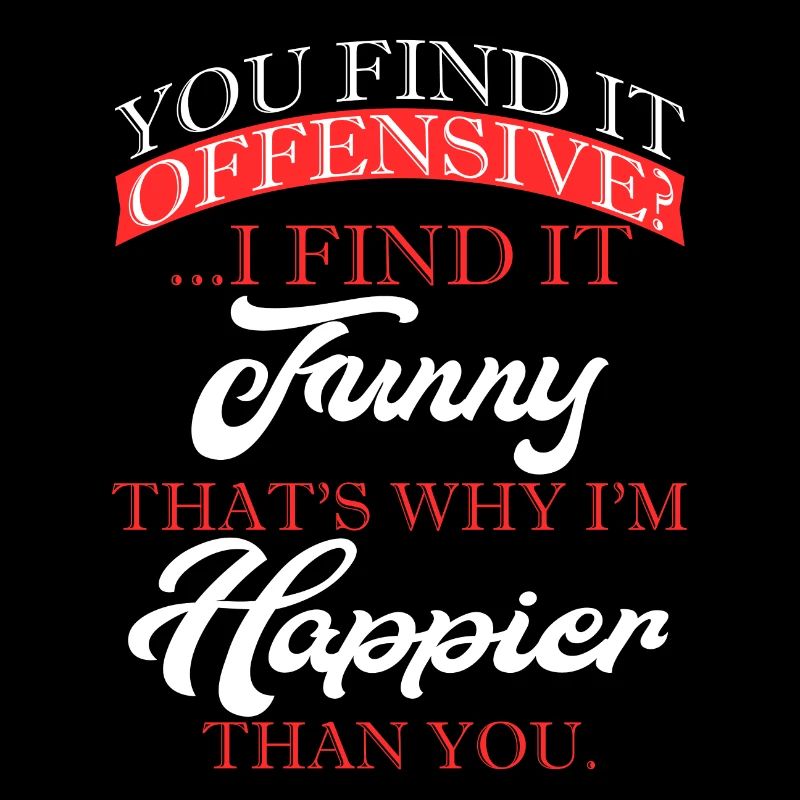You Find It Offensive I Find It Funny That's Why