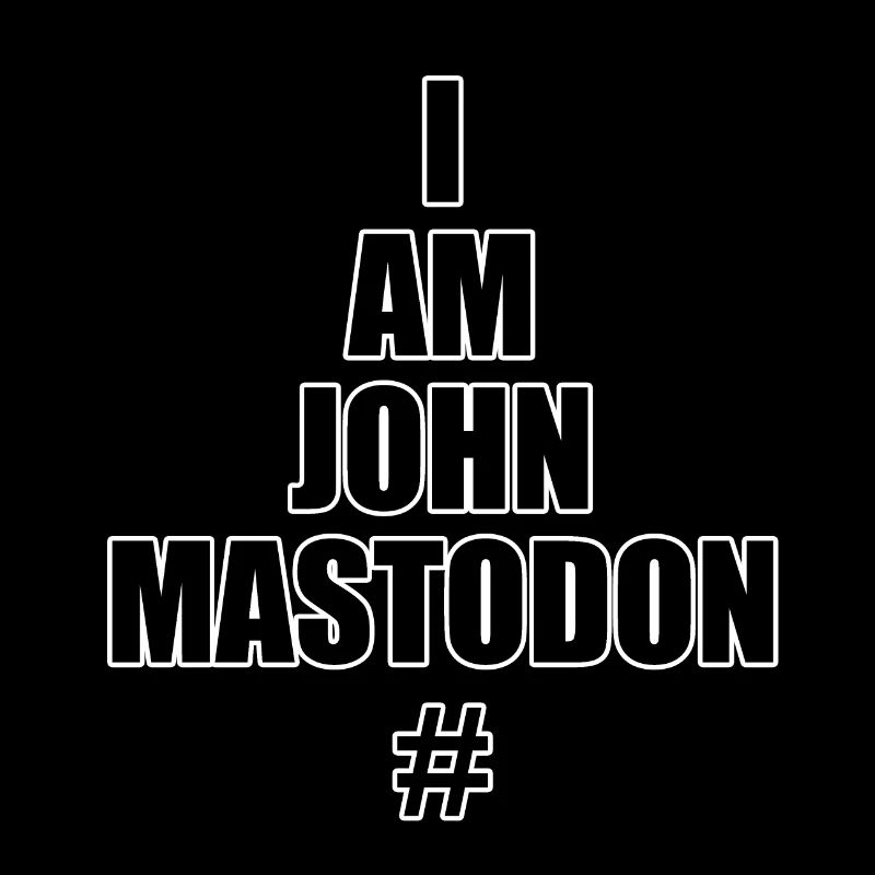 Je m’appelle John Mastadon! Qui ne l’est pas?