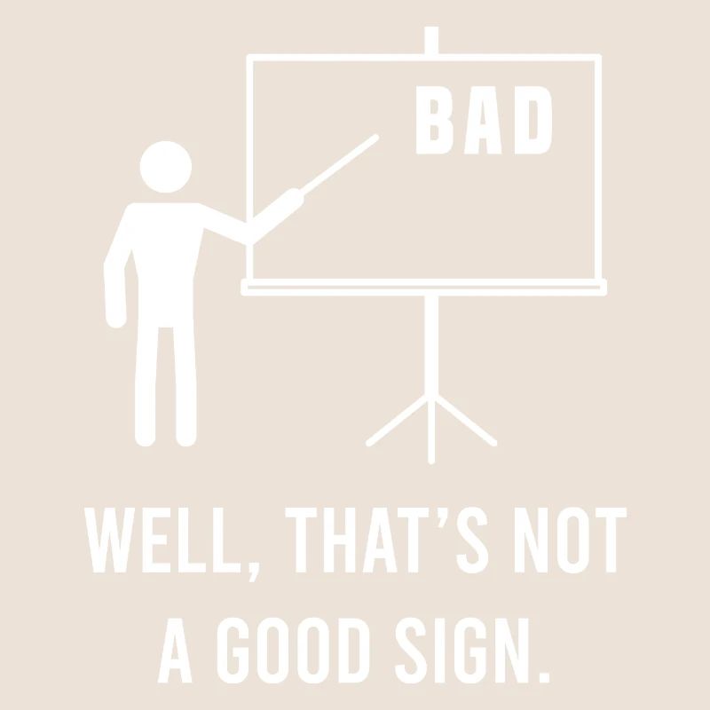 Bad Well, That's Not A Good Sign Sarcastic Mock