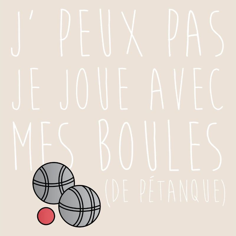 j' peux pas je joue avec mes boules de Pétanque