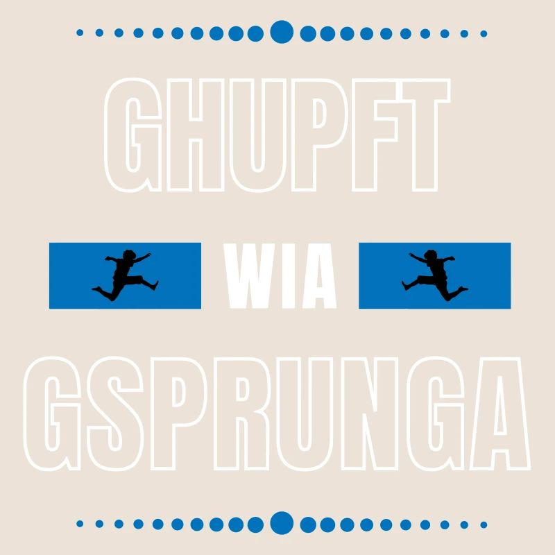 Ghupft wia gsprunga - bayerischer Spruch