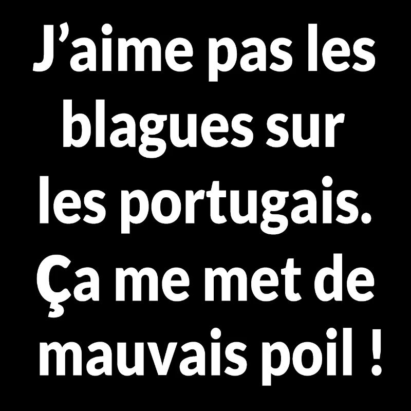 J'aime pas les blagues sur les portugais ça me met