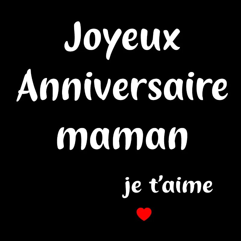 Joyeux anniversaire maman je t'aime
