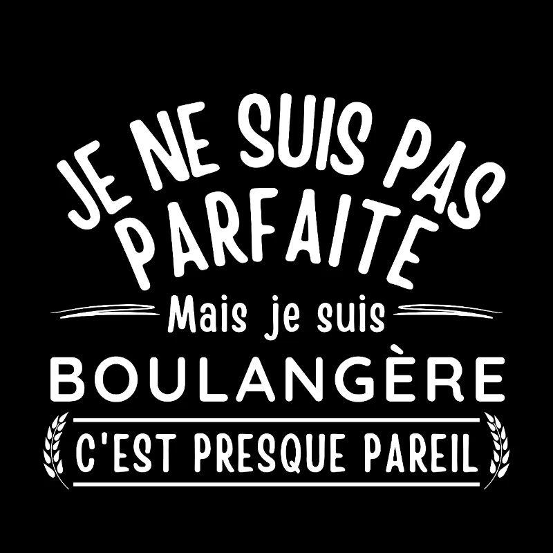 Je ne suis pas parfaite, mais je suis BOULANGÈRE