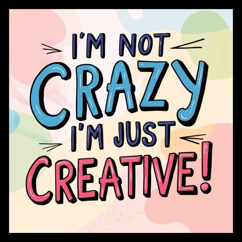 I'm not crazy, I'm just creative
