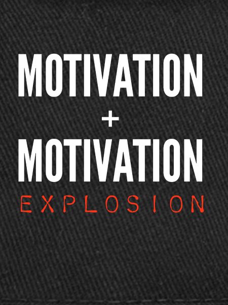 Motivation + Motivation = Explosion
