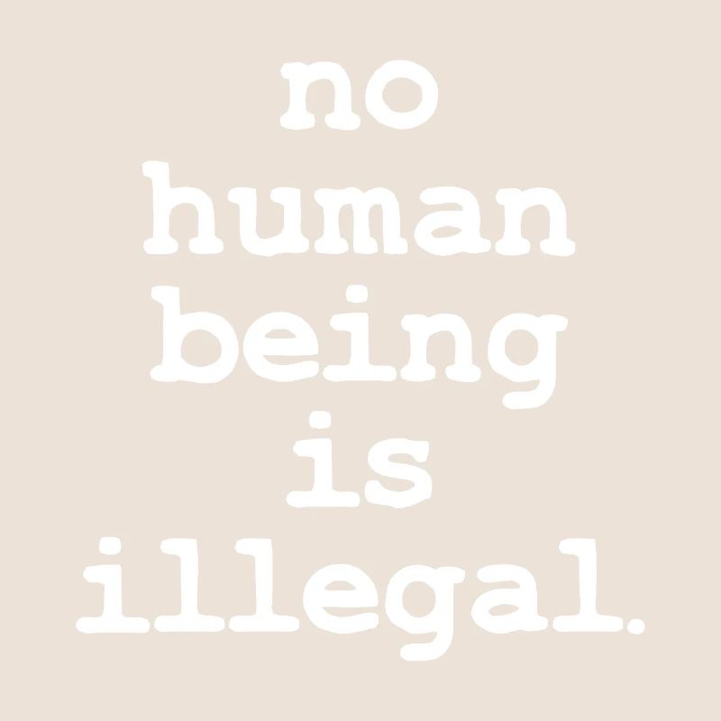 no numan being is illegal No one is illegal