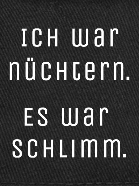 Nüchtern war schlimm.