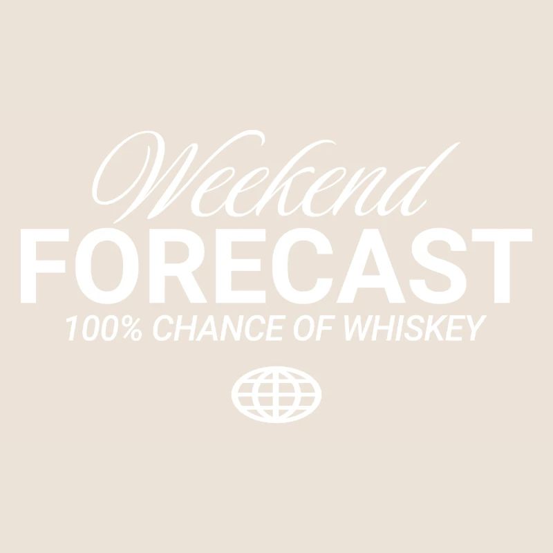 Weekend Forecast 100% Chance Whiskey