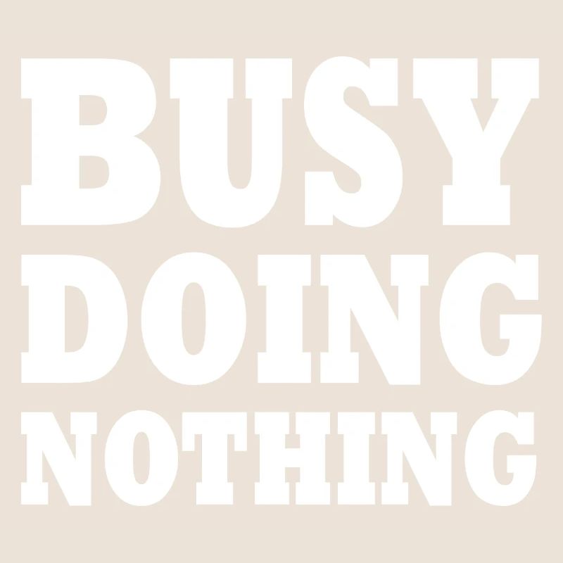 busy doing nothing