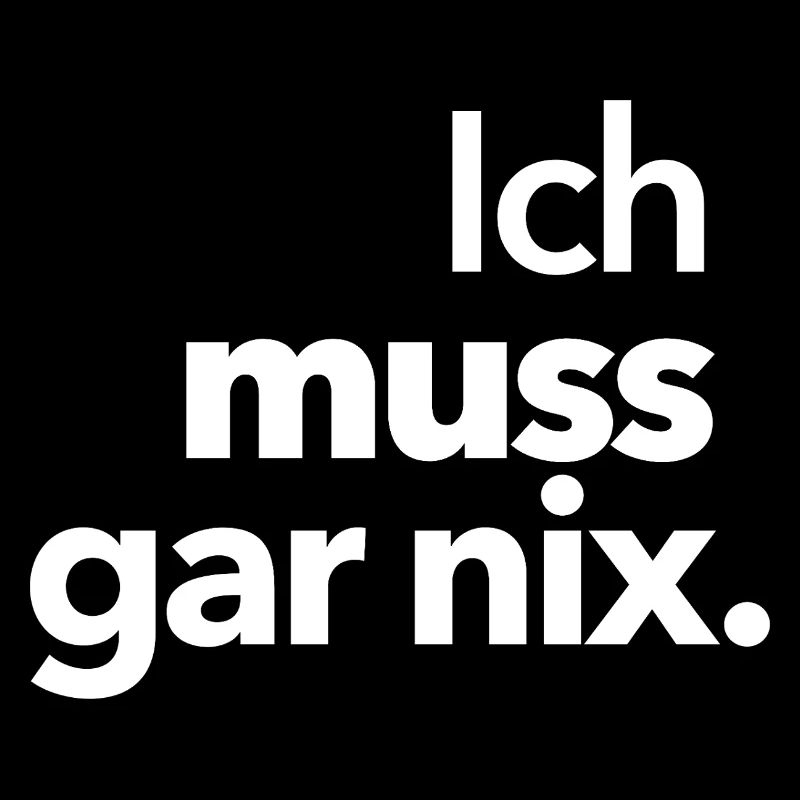 Ich muss gar nix.