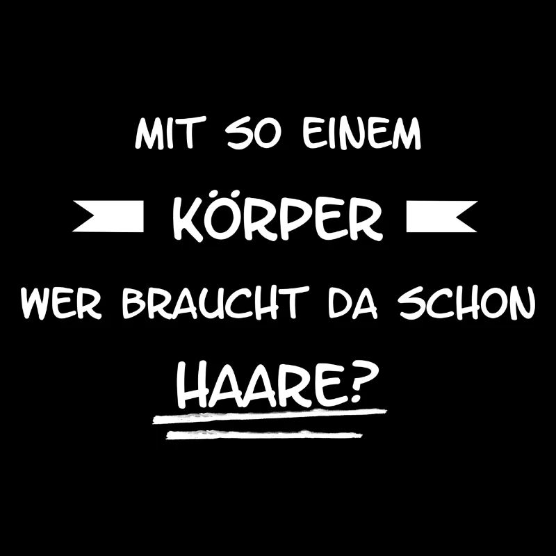 mit so einem Körper wer braucht da schon Haare