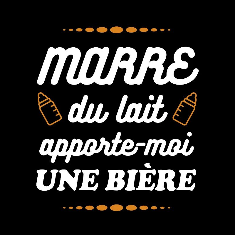 MARRE DU LAIT APPORTE-MOI UNE BIÈRE