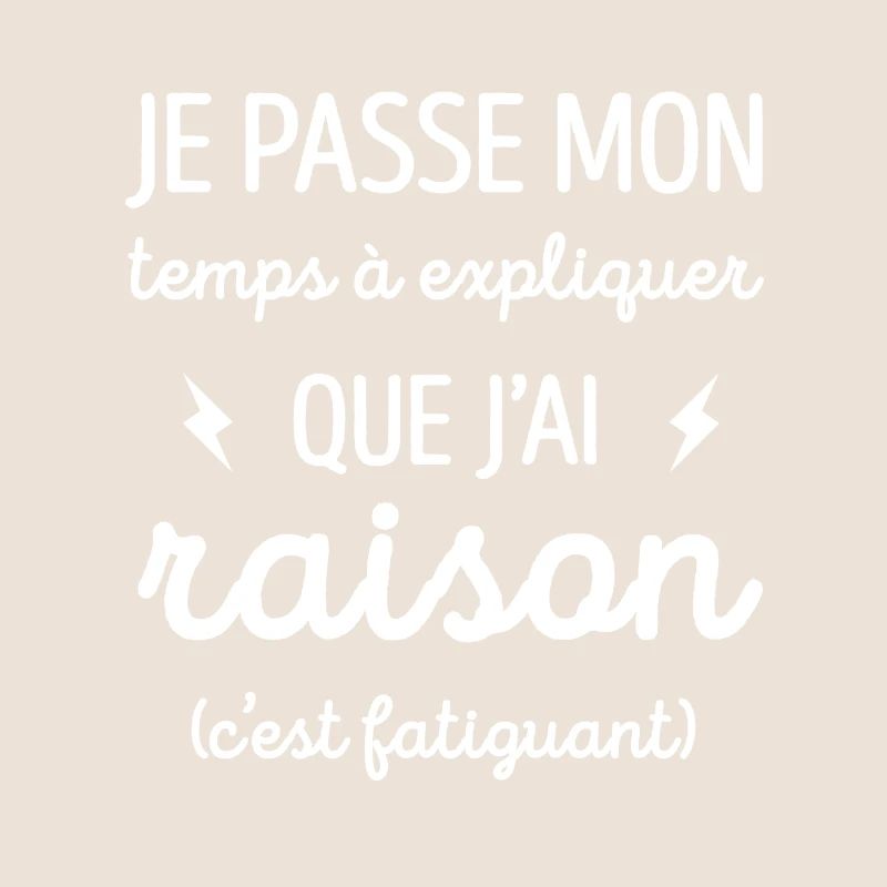JE PASSE MON TEMPS A EXPLIQUER QUE J'AI RAISON
