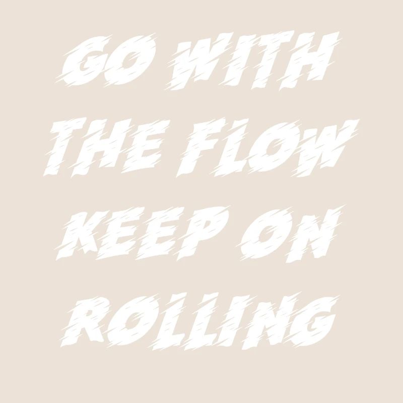 Go with the Flow Keep on Rolling