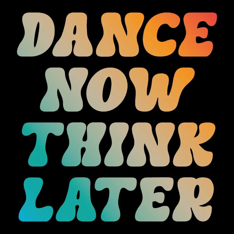 Dance now think later Tänzer Tänzerin Spruch